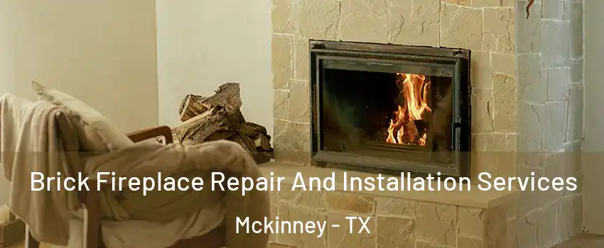 Brick Fireplace Repair And Installation Services Mckinney - TX
