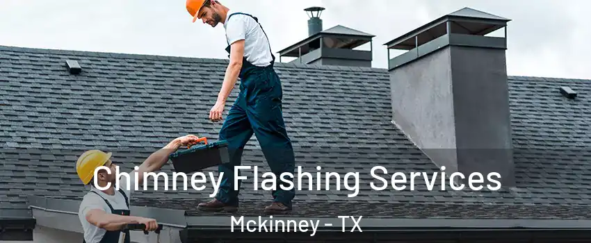 Chimney Flashing Services Mckinney - TX