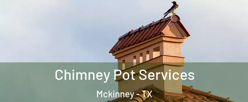 Chimney Pot Services Mckinney - TX