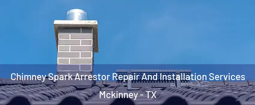 Chimney Spark Arrestor Repair And Installation Services Mckinney - TX