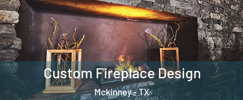 Custom Fireplace Design Mckinney - TX