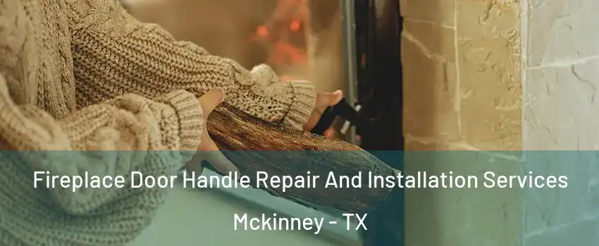 Fireplace Door Handle Repair And Installation Services Mckinney - TX