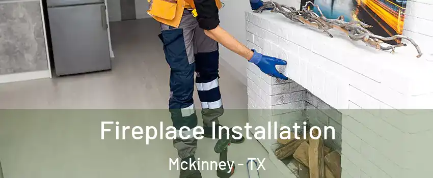 Fireplace Installation Mckinney - TX