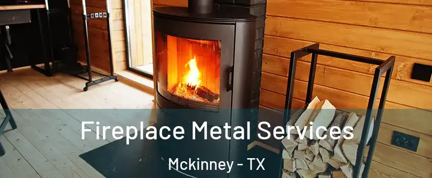 Fireplace Metal Services Mckinney - TX