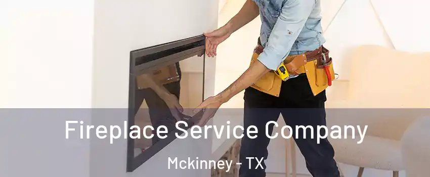Fireplace Service Company Mckinney - TX