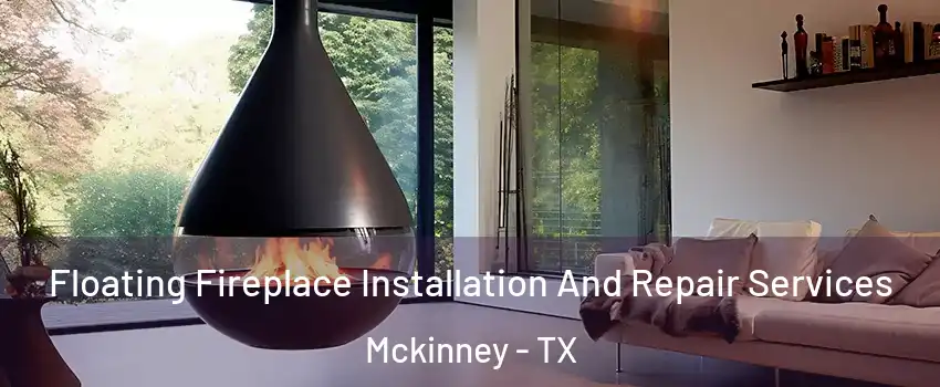 Floating Fireplace Installation And Repair Services Mckinney - TX