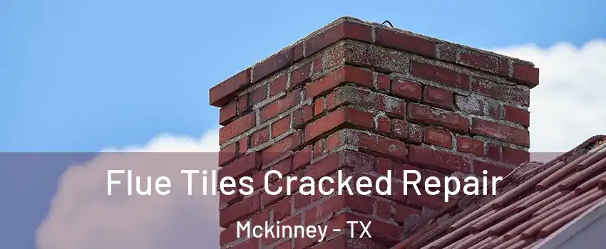 Flue Tiles Cracked Repair Mckinney - TX