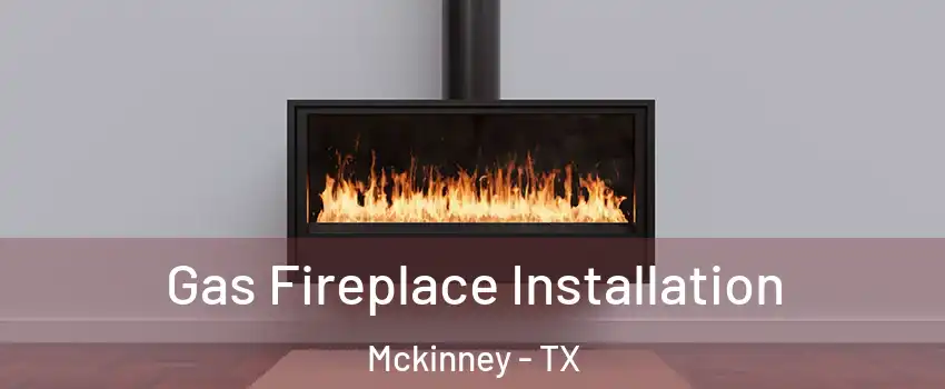Gas Fireplace Installation Mckinney - TX