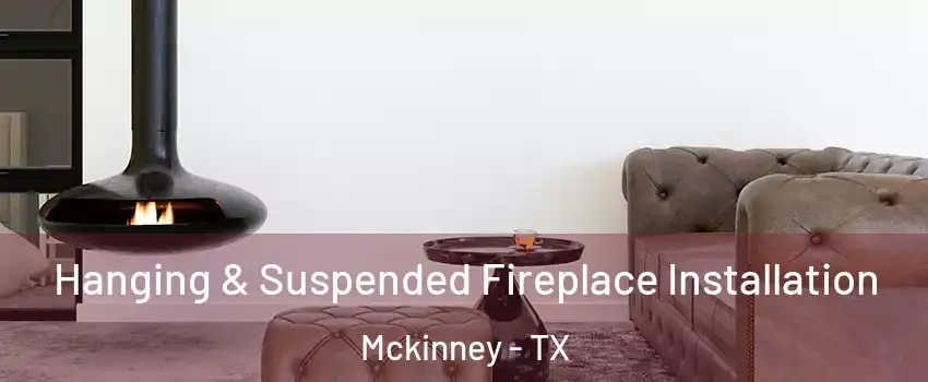 Hanging & Suspended Fireplace Installation Mckinney - TX