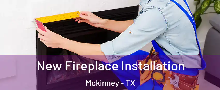 New Fireplace Installation Mckinney - TX