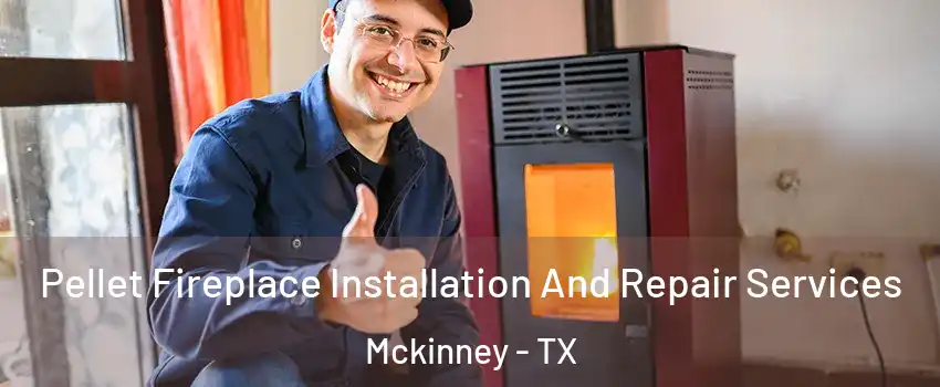 Pellet Fireplace Installation And Repair Services Mckinney - TX