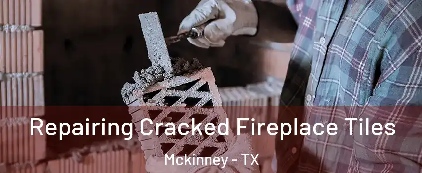 Repairing Cracked Fireplace Tiles Mckinney - TX