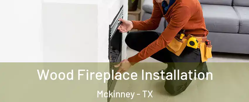 Wood Fireplace Installation Mckinney - TX